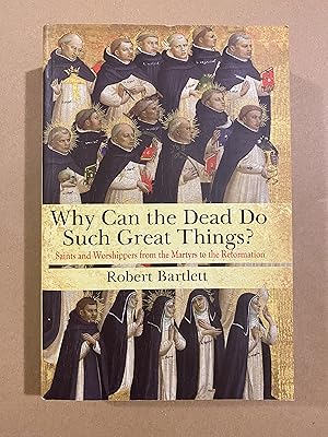 Imagen del vendedor de Why Can the Dead Do Such Great Things? Saints and Worshippers from the Martyrs to the Reformation a la venta por BBBooks