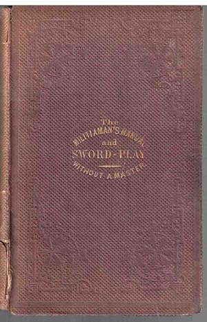 The Militiaman's Manual and Sword-Play without a Master. Rapier and Broad Sword Exercises Copious...