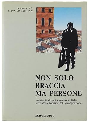 NON SOLO BRACCIA MA PERSONE. Immigrati africani e asiatici in Italia raccontano l'odissea dell'em...