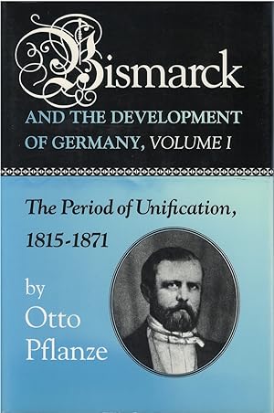 Bismarck and the Development of Germany, Volume I: The Period of Unification, 1815 - 1871