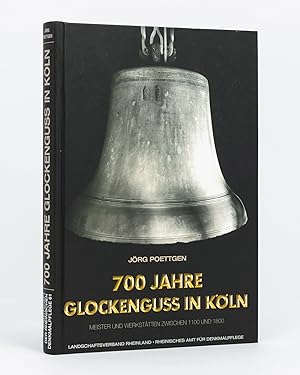 700 Jahre Glockenguss in Köln. Meister und Werkstätten zwischen 1100 und 1800