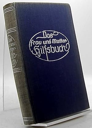 Das Frau und Mutter-Hilfsbuch. Ein Helfer und Berater in Haus, Küche, Keller und Garten