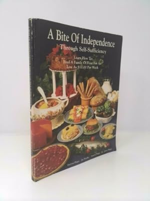 Seller image for A Bite of Independence Through Self-Sufficiency: Learn How to Feed a Family of Four for As Low As $10 Per Week for sale by ThriftBooksVintage