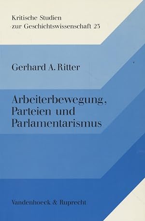 Arbeiterbewegung, Parteien und Parlamentarismus: Aufsätze zur deutschen Sozial- und Verfassungsge...