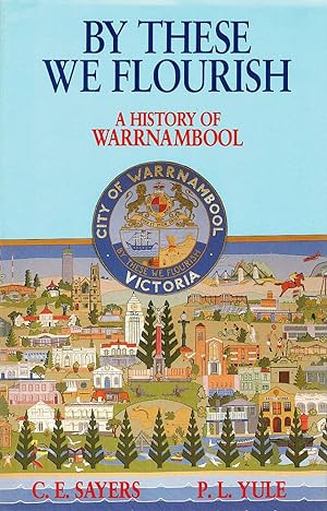 Seller image for BY THESE WE FLOURISH. A History of Warrnambool. for sale by Sainsbury's Books Pty. Ltd.