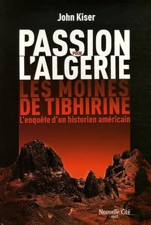 Seller image for Passion pour l'alg?rie - les moines de tibihirine - l'enqu?te d'un historien am?ricain - John Kiser for sale by Book Hmisphres