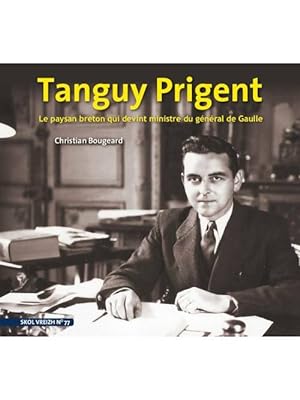 Seller image for Tanguy Prigent. Le paysan breton qui devint ministre du g?n?ral de Gaulle - Christian Bougeard for sale by Book Hmisphres