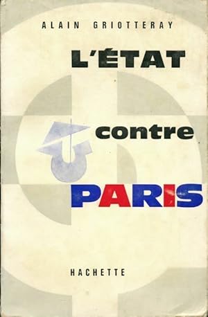 Seller image for L'?tat contre Paris - Griotteray Alain for sale by Book Hmisphres