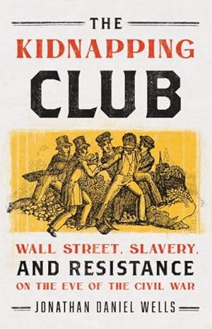 Seller image for Kidnapping Club : Wall Street, Slavery, and Resistance on the Eve of the Civil War for sale by GreatBookPrices