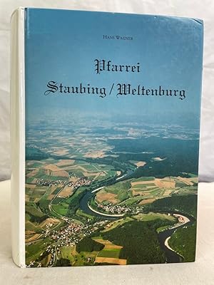 Pfarrei Staubing / Weltenburg. Chronik der Orte Holzharlanden, Staubing, Stausacker und Weltenburg.