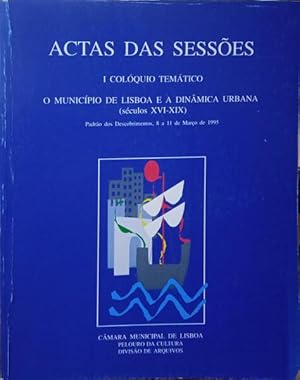 ACTAS DAS SESSÕES: I COLÓQUIO TEMÁTICO, O MUNICÍPIO DE LISBOA E A DINÂMICA URBANA (SÉCULOS XVI-XX).