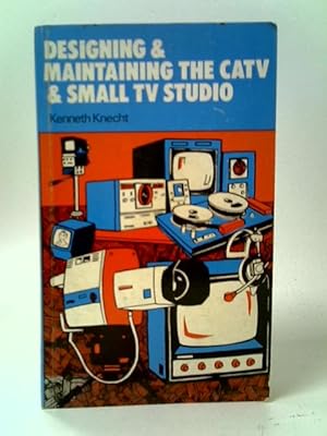 Seller image for Designing and Maintaining the CATV and Small TV Studio for sale by World of Rare Books
