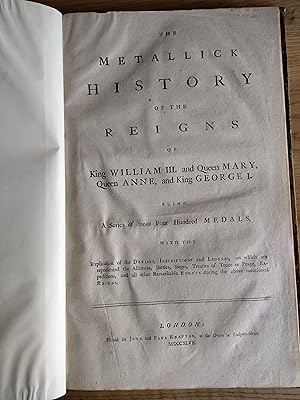 The Metallick History of the Reigns of King William III. and Queen Mary, Queen Anne, and King Geo...