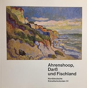 Norddeutsche Künstlerkolonien III: Ahrenshoop, Darß und Fischland. Katalog zur Ausstellung im Alt...