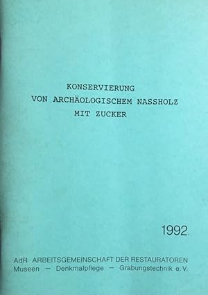 Konservierung von archäologischem Nassholz mit Zucker. Dokumentation des Seminares der Fachgruppe...