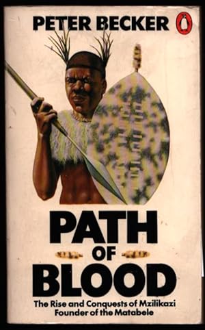 Path of Blood. The Rise and Conquests of Mzilikazi, Founder of the Matabele.