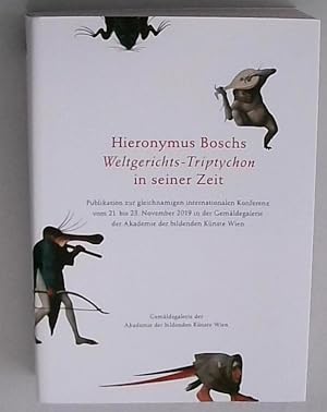 Bild des Verkufers fr Hieronymus Boschs Weltgerichts-Triptychon in seiner Zeit : Publikation zur gleichnamigen internationalen Konferenz vom 21. bis 23. November 2019 in der Gemldegalerie der Akademie der Bildenden Knste Wien = Hieronymus Bosch's Last judgement triptych in the 1500s. herausgegeben von Julia M. Nauhaus ; mit Beitrgen von Peter van den Brink [und anderen] zum Verkauf von Berliner Bchertisch eG