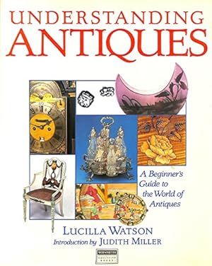 Bild des Verkufers fr Understanding Antiques - A Beginner's Guide to the World of Antiques zum Verkauf von WeBuyBooks