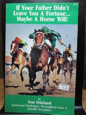 Seller image for IF YOUR FATHER DIDN'T LEAVE YOU A FORTUNE. . .MAYBE A HORSE WILL! for sale by The Book Abyss