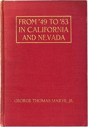From '49 to '83 in California and Nevada: Chapters from the Life of George Thomas Marye, A Pionee...