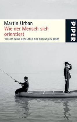 Seller image for Wie der Mensch sich orientiert: Von der Kunst, dem Leben eine Richtung zu geben (Piper Taschenbuch, Band 4904) for sale by Gabis Bcherlager