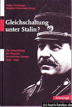 Gleichschaltung unter Stalin? Die Entwicklung der Parteien im östlichen Europa 1944 - 1949.