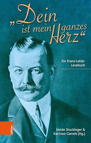 "Dein ist mein ganzes Herz" - ein Franz-Lehár-Lesebuch.