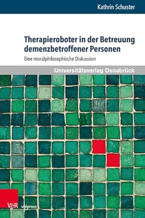 Therapieroboter in der Betreuung demenzbetroffener Personen - eine moralphilosophische Diskussion...