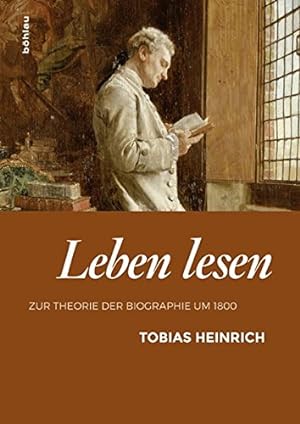 Leben lesen - Zur Theorie der Biographie um 1800. Schriftenreihe der oesterreichischen Gesellscha...