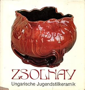 Zsolnay--Ungarische Jugendstilkeramik: Sonderaussteilung des Museums für Kunstgewerbe, Budapest