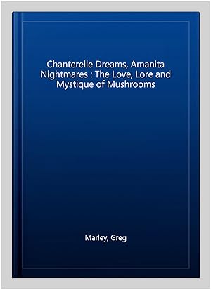 Imagen del vendedor de Chanterelle Dreams, Amanita Nightmares : The Love, Lore and Mystique of Mushrooms a la venta por GreatBookPrices