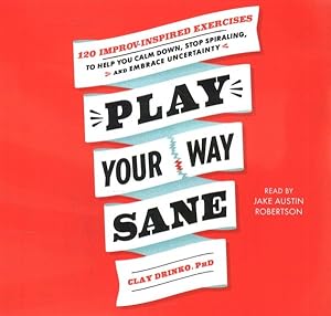 Seller image for Play Your Way Sane : 120 Improv-Inspired Exercises to Help You Calm Down, Stop Spiraling, and Embrace Uncertainty for sale by GreatBookPrices