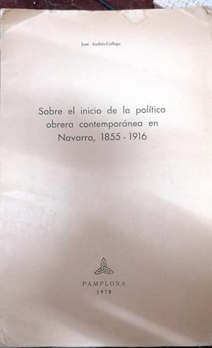 SOBRE EL INICIO DE LA POLÍTICA OBRERA CONTEMPORANEA EN NAVARRA, 1855 - 1916. Separata