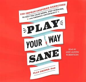 Immagine del venditore per Play Your Way Sane : 120 Improv-Inspired Exercises to Help You Calm Down, Stop Spiraling, and Embrace Uncertainty venduto da GreatBookPrices