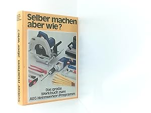 Immagine del venditore per AEG: Selber machen aber wie? - Das groe Werkbuch zum AEG Heimwerker-Programm venduto da Book Broker