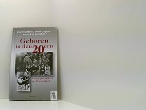 Bild des Verkufers fr Geboren in den 20ern: Unsere Kindheit, unsere Jugend - Wo sind sie geblieben? Alltagsgeschichten aus Deutschland unsere Kindheit, unsere Jugend . wo sind sie geblieben? ; Alltagsgeschichten aus Deutschland zum Verkauf von Book Broker