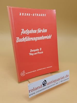 Seller image for Aufgaben fr den Buchfhrungsunterricht ; Ausgabe B: Weg zur Praxis for sale by Roland Antiquariat UG haftungsbeschrnkt