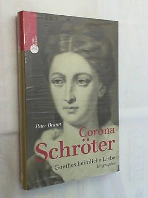 Corona Schröter : Goethes heimliche Liebe ; Biographie.