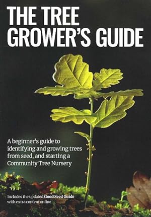 Seller image for The Tree Grower s Guide. A Beginner's Guide to Identifying and Growing Trees from Seed, and Starting a Community Tree Nursery for sale by C. Arden (Bookseller) ABA