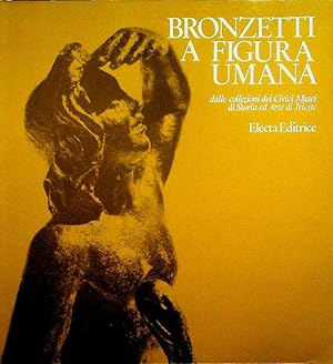 Seller image for Bronzetti a figura umana: dalle collezioni dei Civici Musei di storia ed arte di Trieste.: Presentazione [di] Laura Ruaro Loseri. for sale by Studio Bibliografico Adige