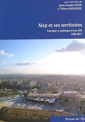 Bild des Verkufers fr Alep et ses territoires, fabrique et politique d'une ville 1868-2011. zum Verkauf von Kutub Ltd