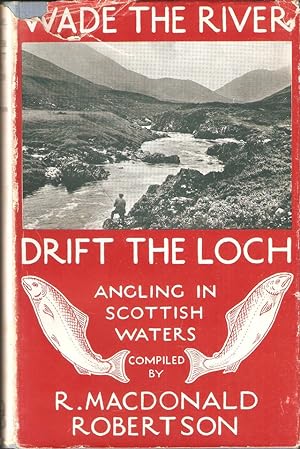 Seller image for WADE THE RIVER DRIFT THE LOCH: ANGLING IN SCOTTISH WATERS. Compiled by R. MacDonald Robertson. for sale by Coch-y-Bonddu Books Ltd