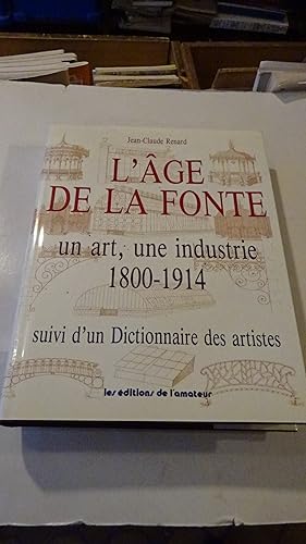 L'AGE DE LA FONTE , UN ART , UNE INDUSTRIE 1800 - 1914 , SUIVI D'UN DICTIONNAIRE DES ARTISTES