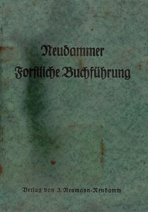 Neudammer Forstliche Buchführung. Anleitung zur Buch- und Rechnungsführung für Kommunal- und Priv...