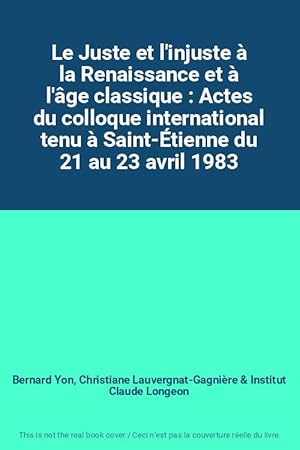 Bild des Verkufers fr Le Juste et l'injuste  la Renaissance et  l'ge classique : Actes du colloque international tenu  Saint-tienne du 21 au 23 avril 1983 zum Verkauf von Ammareal