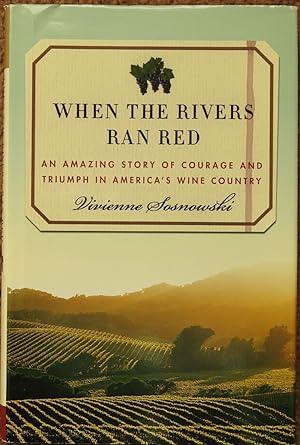 When the Rivers Ran Red : An Amazing Story of Courage and Triumph in America's Wine Country