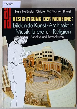 Seller image for Besichtigung der Moderne: Bildende Kunst - Architektur - Musik - Literatur - Religion. Aspekte und Perspektiven. for sale by Antiquariat hinter der Stadtmauer