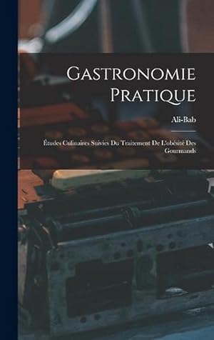 Image du vendeur pour Gastronomie Pratique: tudes Culinaires Suivies du Traitement de l'obsit des Gourmands (Hardcover) mis en vente par Grand Eagle Retail