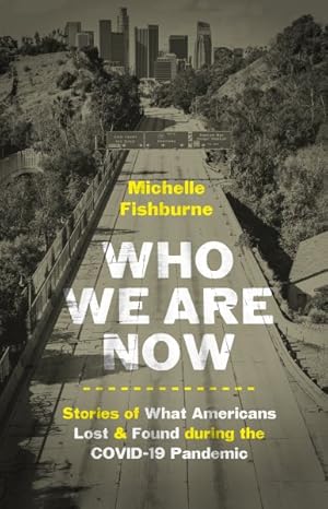 Imagen del vendedor de Who We Are Now : Stories of What Americans Lost and Found During the Covid-19 Pandemic a la venta por GreatBookPrices