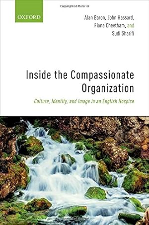 Seller image for Inside the Compassionate Organization: Culture, Identity, and Image in an English Hospice by Baron, Alan, Hassard, John, Cheetham, Fiona, Sharifi, Sudi [Hardcover ] for sale by booksXpress